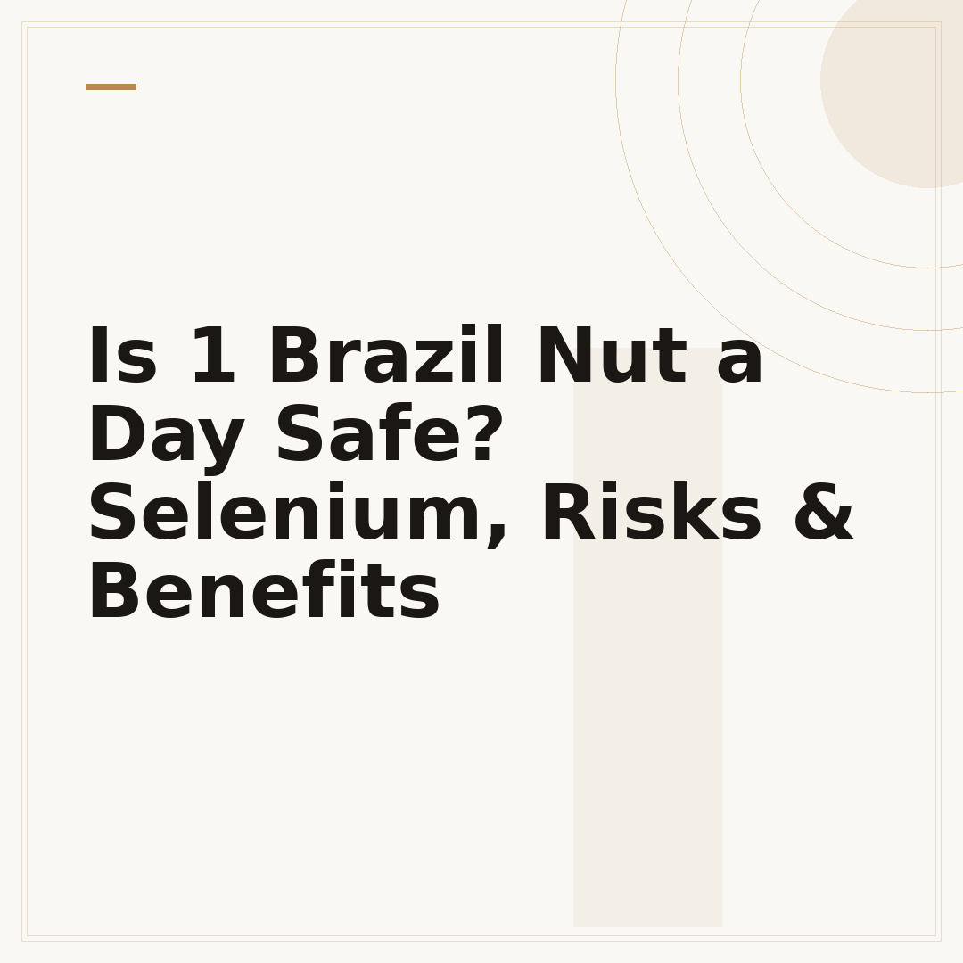 Is 1 Brazil Nut a Day Safe? Selenium, Risks & Benefits