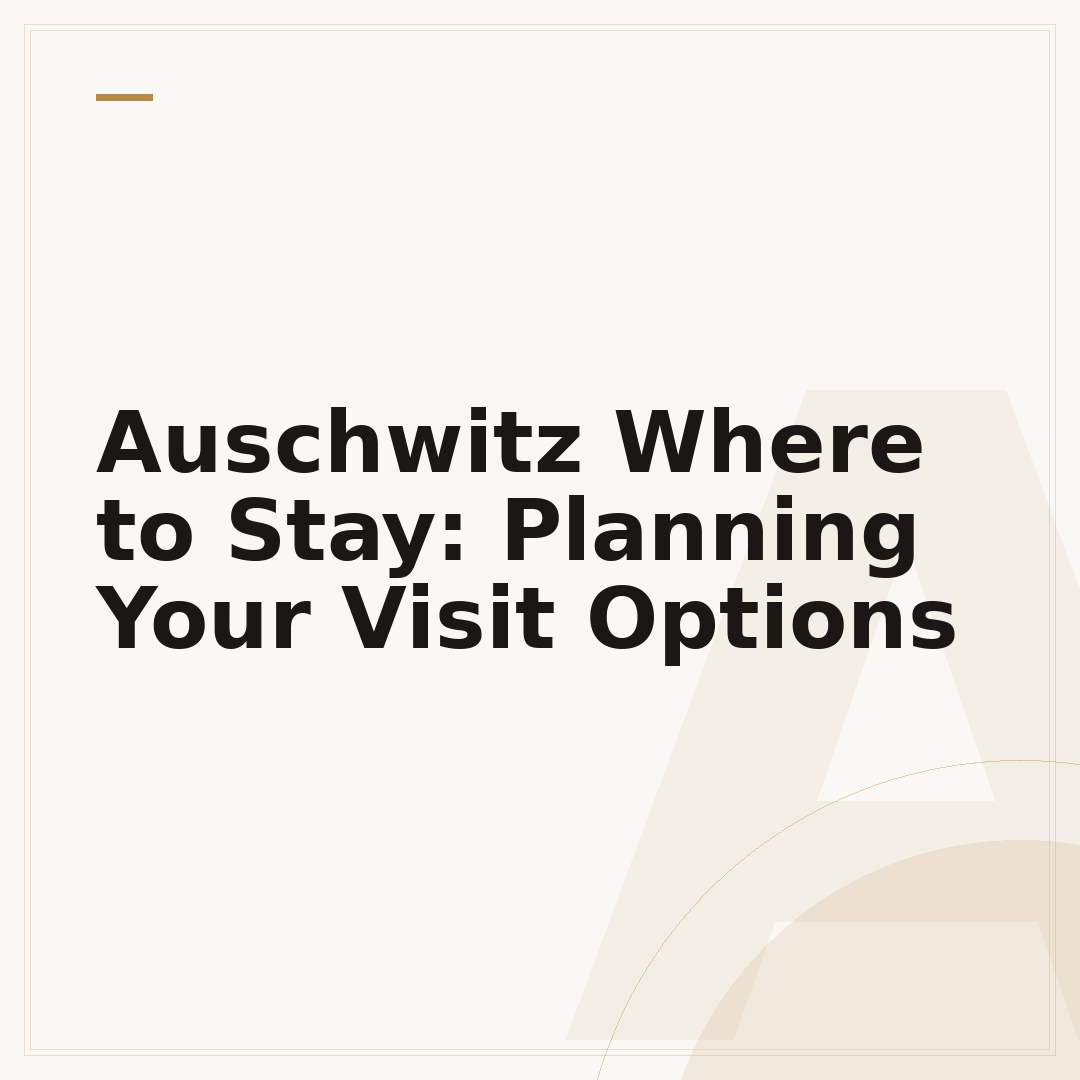 Auschwitz Where to Stay: Planning Your Visit Options