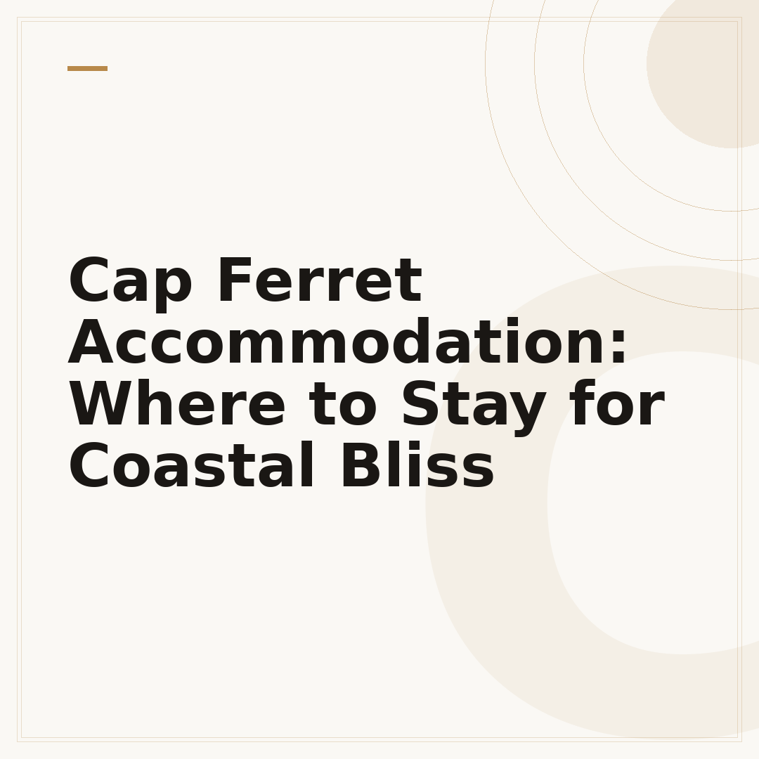 Cap Ferret Accommodation: Where to Stay for Coastal Bliss