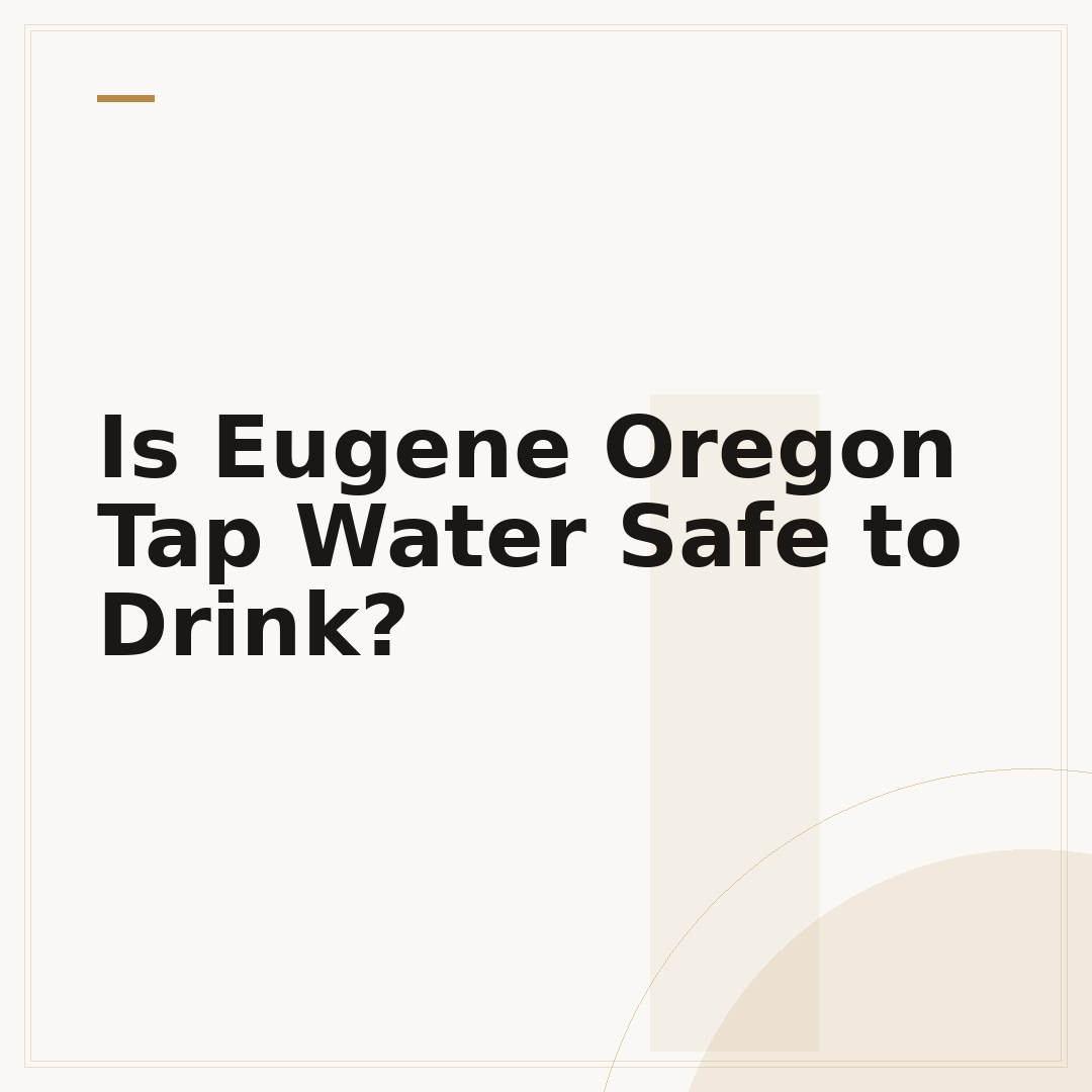 Is Eugene Oregon Tap Water Safe to Drink?