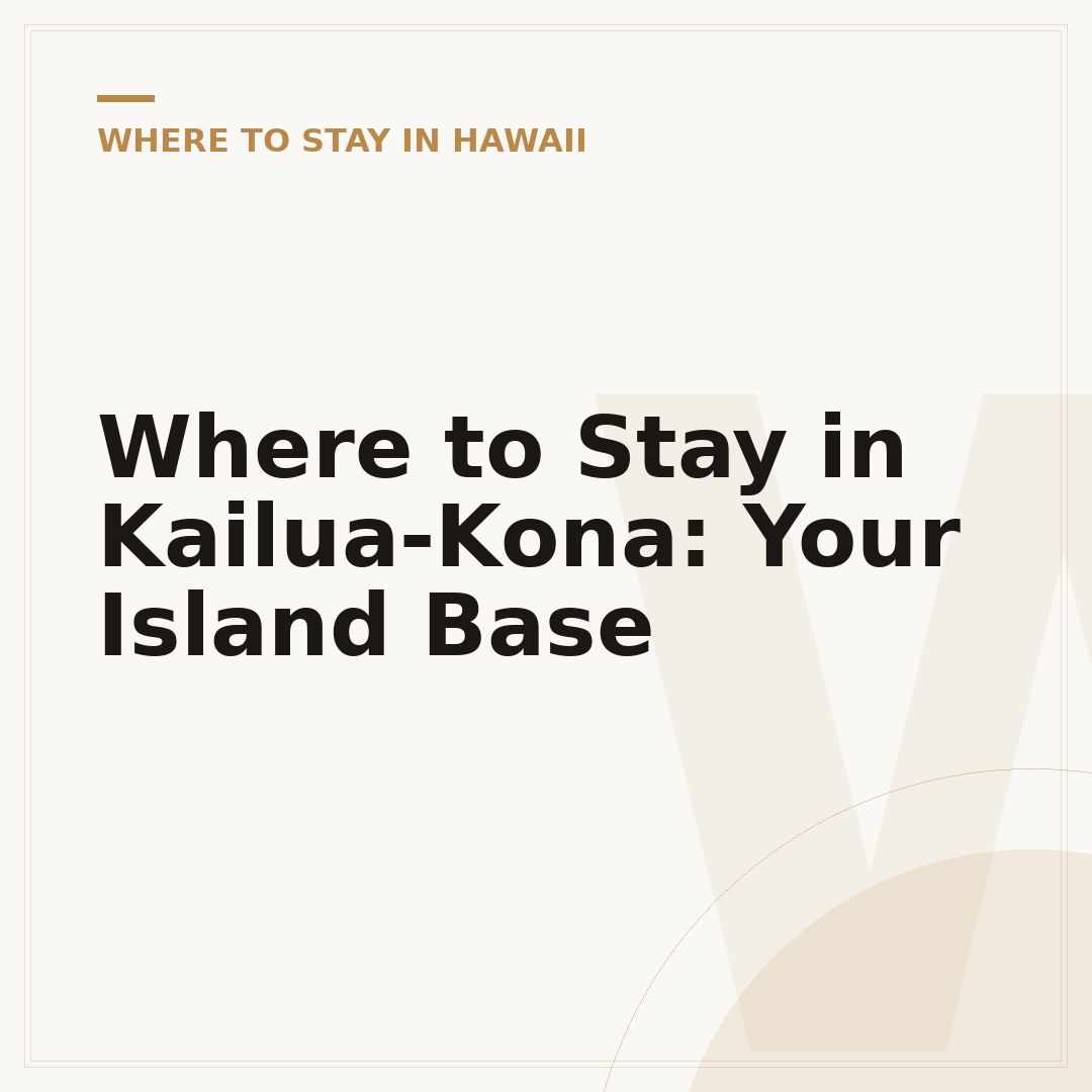 Where to Stay in Kailua-Kona: Your Island Base