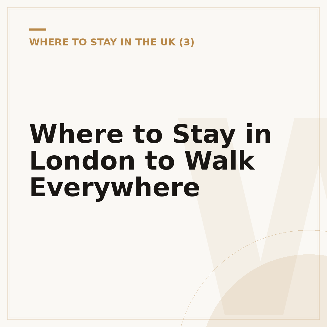 Where to Stay in London to Walk Everywhere