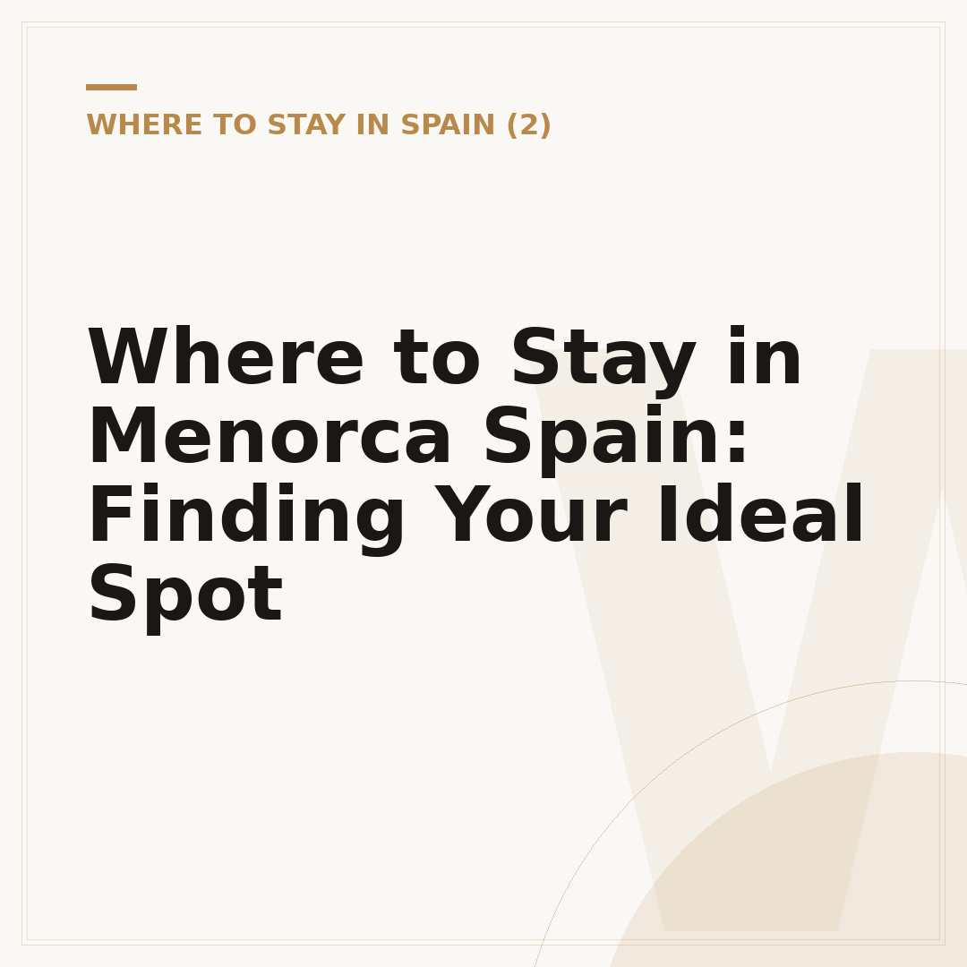 Where to Stay in Menorca Spain: Finding Your Ideal Spot
